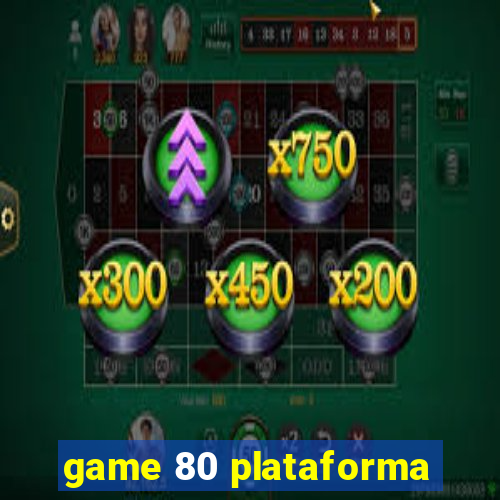 game 80 plataforma